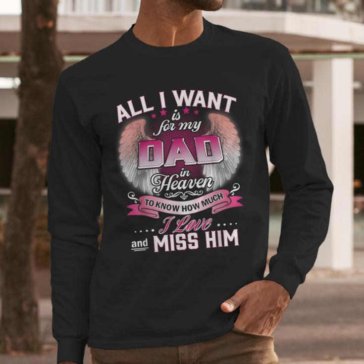 All I Want Is For My Dad In Heaven To Know How Much I Love Men Long Sleeve T-Shirt All I Want Is For My Dad In Heaven To Know How Much I Love Men Long Sleeve T-Shirt