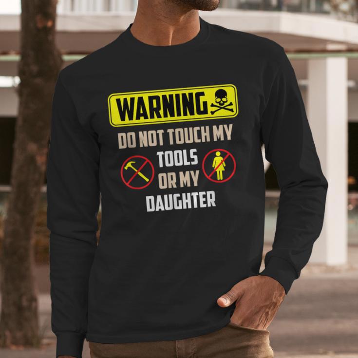 Warning Do Not Touch My Tools Or My Daughter Dad Men Long Sleeve T-Shirt