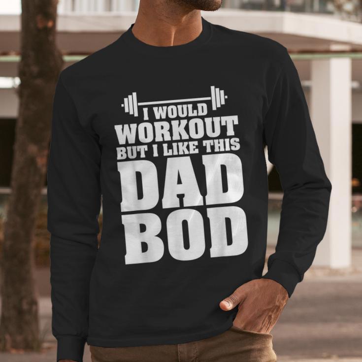 I Would Workout But I Like This Dad Bod s Men Long Sleeve T-Shirt I Would Workout But I Like This Dad Bod s Men Long Sleeve T-Shirt