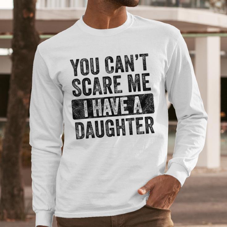 You Can't Scare Me I Have A Daughter Dad Father Joke Men Long Sleeve T-Shirt