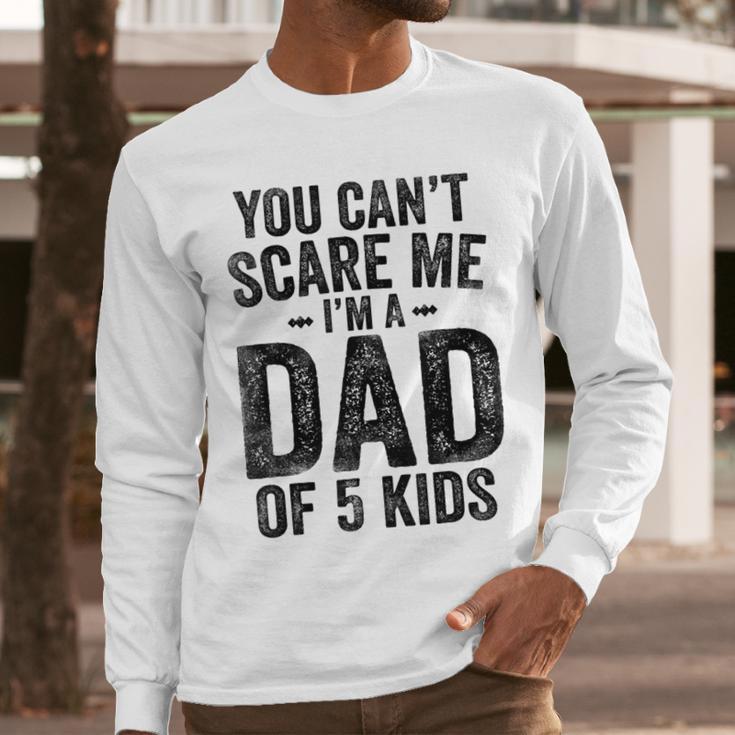 You Can't Scare Me I'm a Dad Of 5 Kids Father's Day Men Long Sleeve T-Shirt