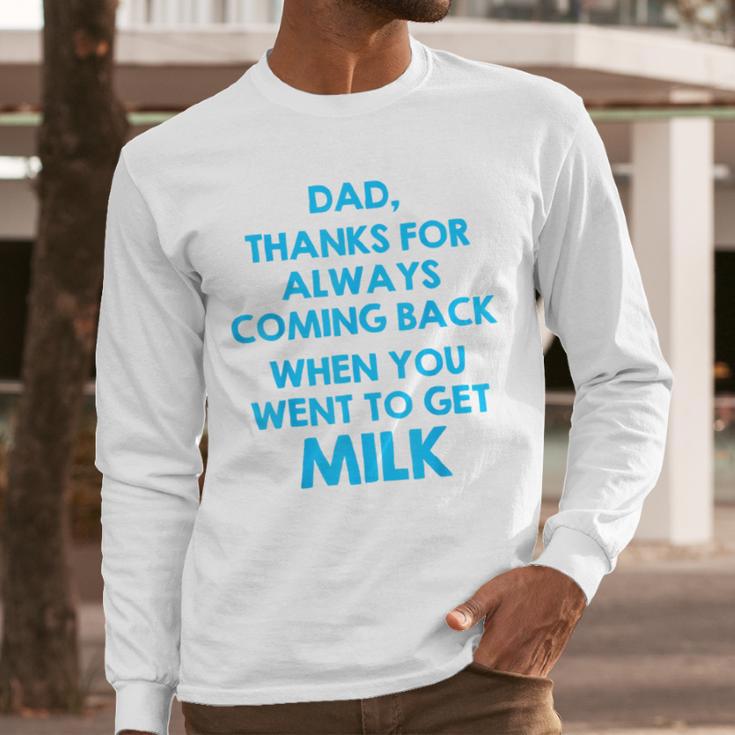 Dad Thanks For Always Coming Back When You Went To Get Milk Men Long Sleeve T-Shirt