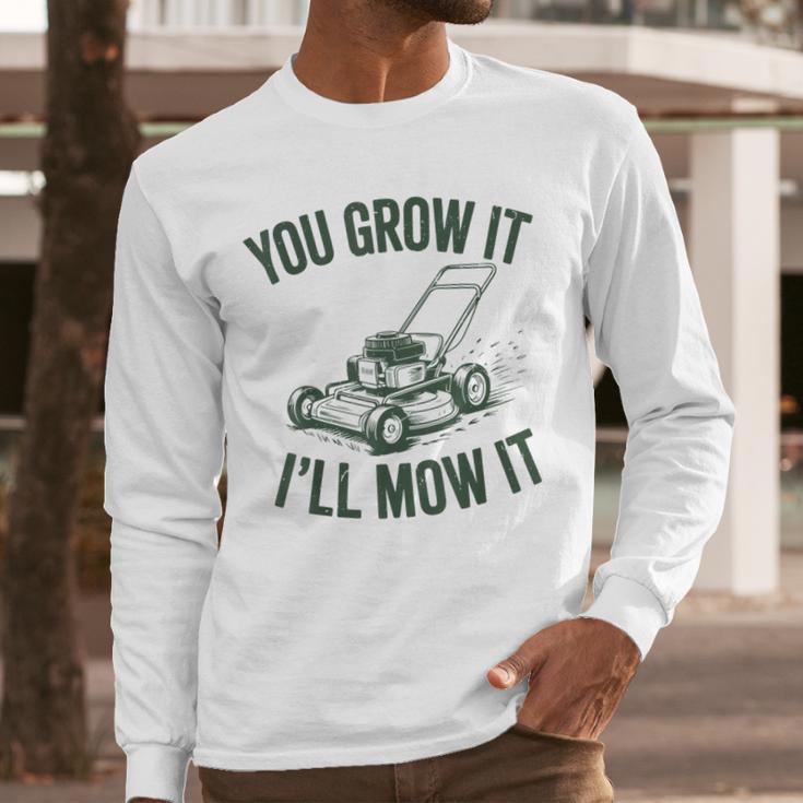 You Grow It I'Ll Mow Lawn Mower Dad Dad Gardening Men Long Sleeve T-Shirt