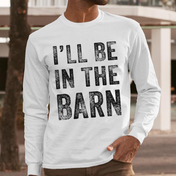 I'Ll Be In The Barn Dad Joke Grandpa Handyman Vintage Men Long Sleeve T-Shirt