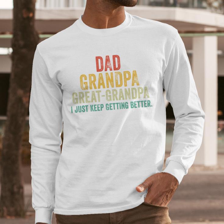 I Just Keep Getting Better Dad Grandpa Great Grandpa Vintage Men Long Sleeve T-Shirt