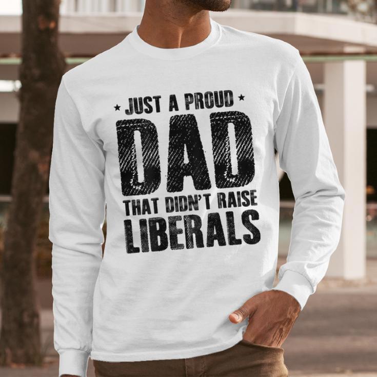 Just A Proud Dad That Didn't Raise Liberals Fun Father's Day Men Long Sleeve T-Shirt