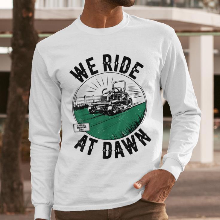 We Ride At Dawn Lawn Mower Zero-Turn Dad Mowing Men Long Sleeve T-Shirt We Ride At Dawn Lawn Mower Zero-Turn Dad Mowing Men Long Sleeve T-Shirt