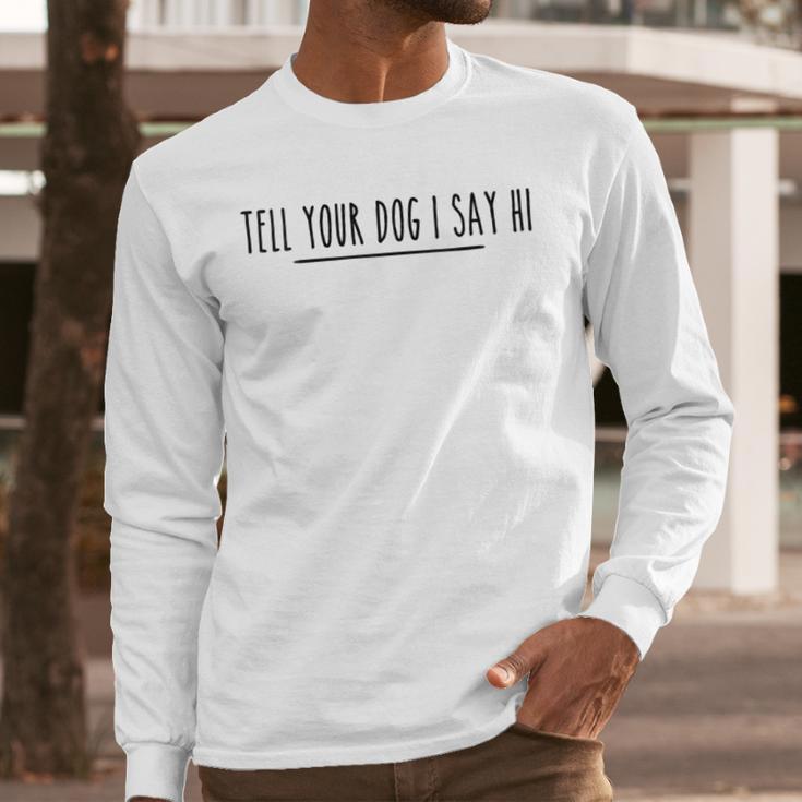Tell Your Dog I Say Hi Tee Dog Mom Dog Dad Dog Lover Men Long Sleeve T-Shirt