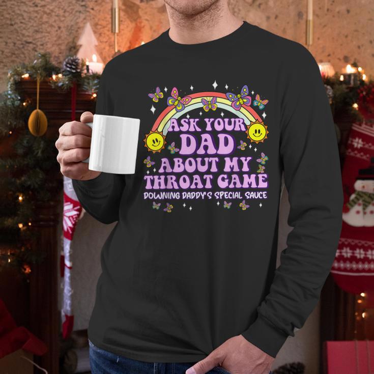 Ask Your Dad My Throat Game Embarrassing Adult Humor Men Long Sleeve T-Shirt Ask Your Dad My Throat Game Embarrassing Adult Humor Men Long Sleeve T-Shirt