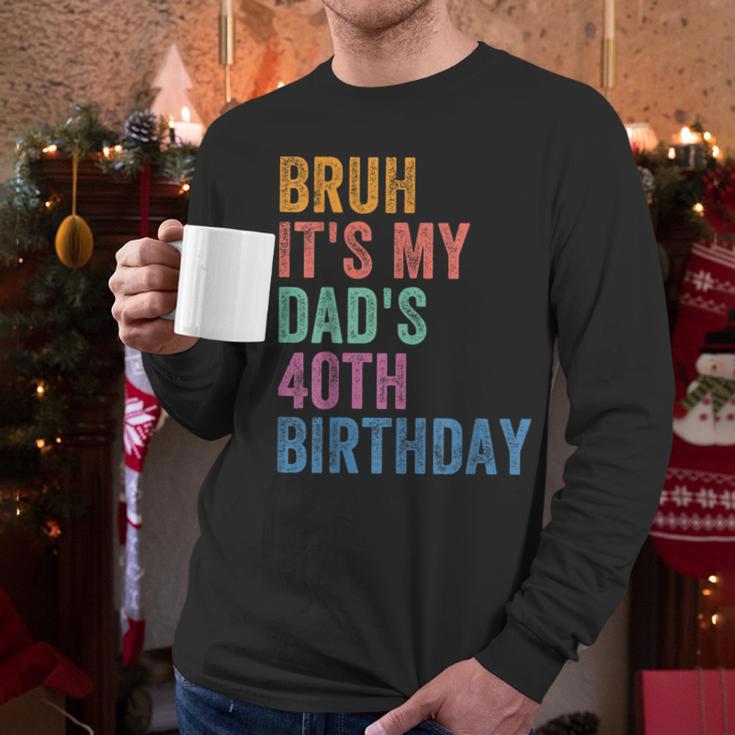 Bruh It's My Dad's 40th Birthday 40 Years Old Dad Men Long Sleeve T-Shirt