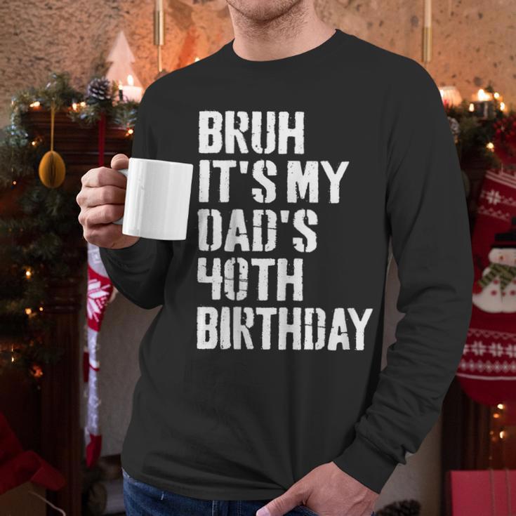 Bruh It's My Dad's 40th Birthday Bday Father Son Men Long Sleeve T-Shirt
