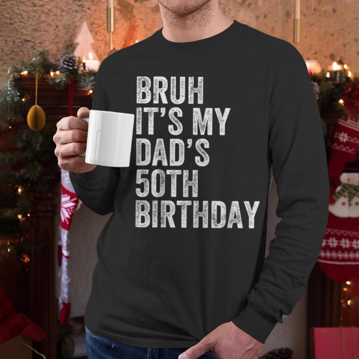 Bruh It's My Dad's 50th Birthday 50 Years Old Dad Men Long Sleeve T-Shirt