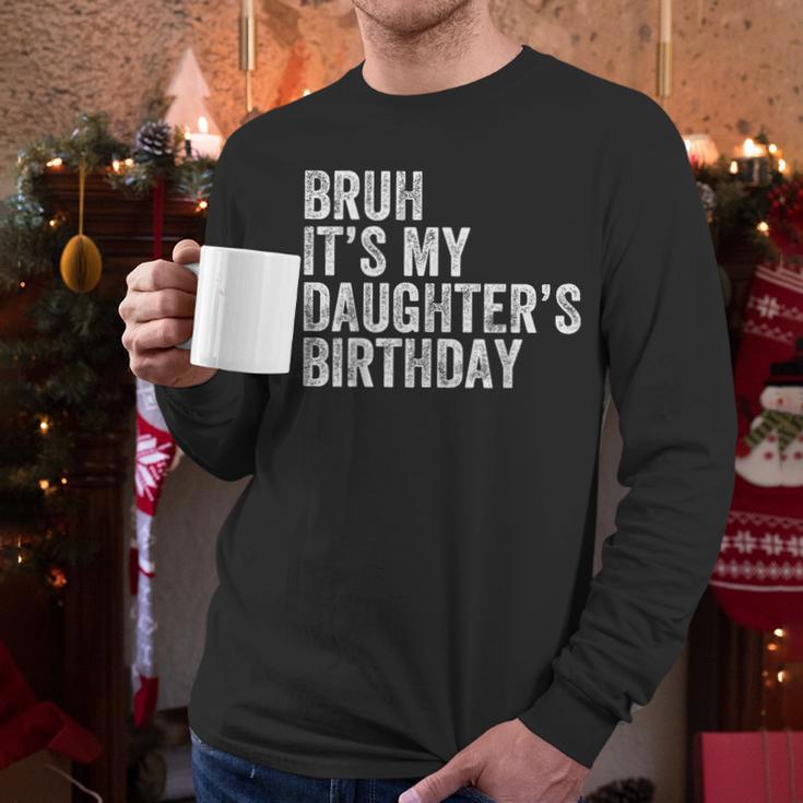 Bruh It's My Daughter's Birthday Father Dad Men Long Sleeve T-Shirt Bruh It's My Daughter's Birthday Father Dad Men Long Sleeve T-Shirt