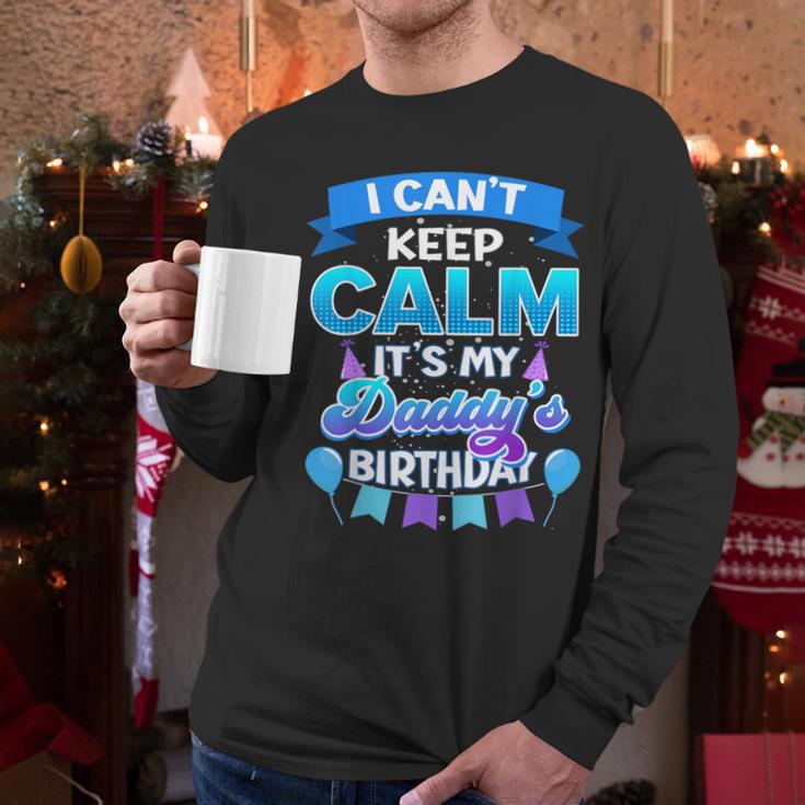 I Cant Keep Calm Its My Daddy Birthday Shirt Bday Men Long Sleeve T-Shirt