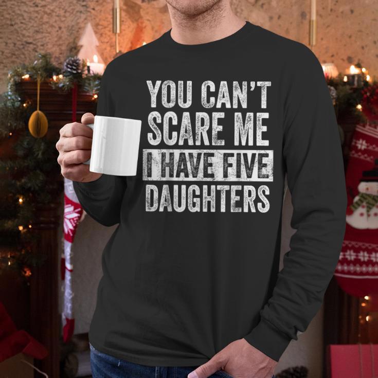 You Can't Scare Me I Have Five Daughters Mom Dad Joke Men Long Sleeve T-Shirt