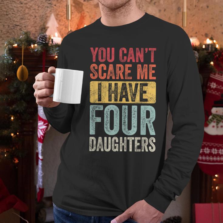 You Can't Scare Me I Have Four Daughters Dad Father Men Long Sleeve T-Shirt