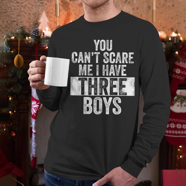 You Can't Scare Me I Have Three Boys Sons Mom Dad Men Long Sleeve T-Shirt