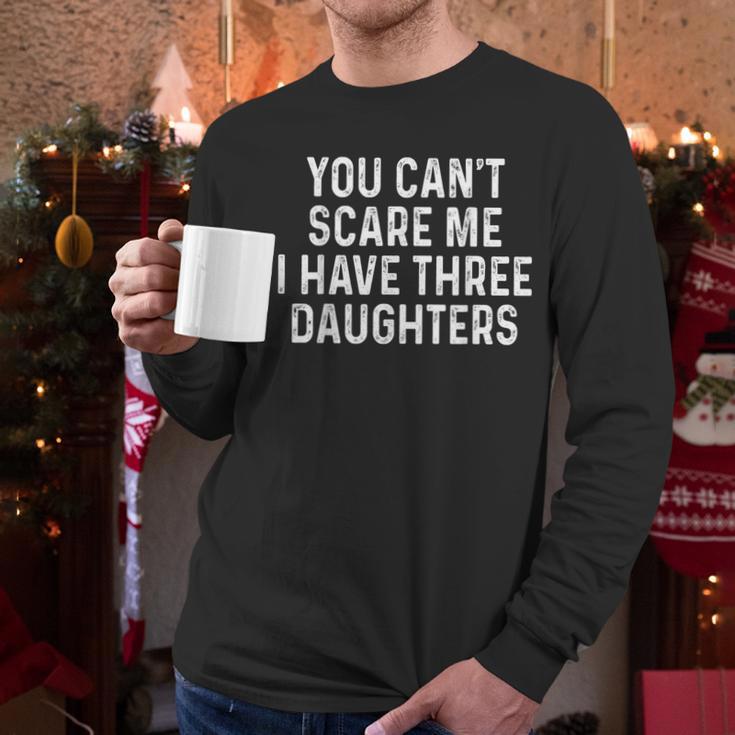 You Can't Scare Me I Have Three Daughters Girl Mom Dad Men Long Sleeve T-Shirt