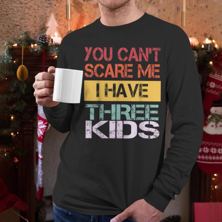 You Can't Scare Me I Have Three Kids Sons Mom Dad Joke Men Long Sleeve T-Shirt