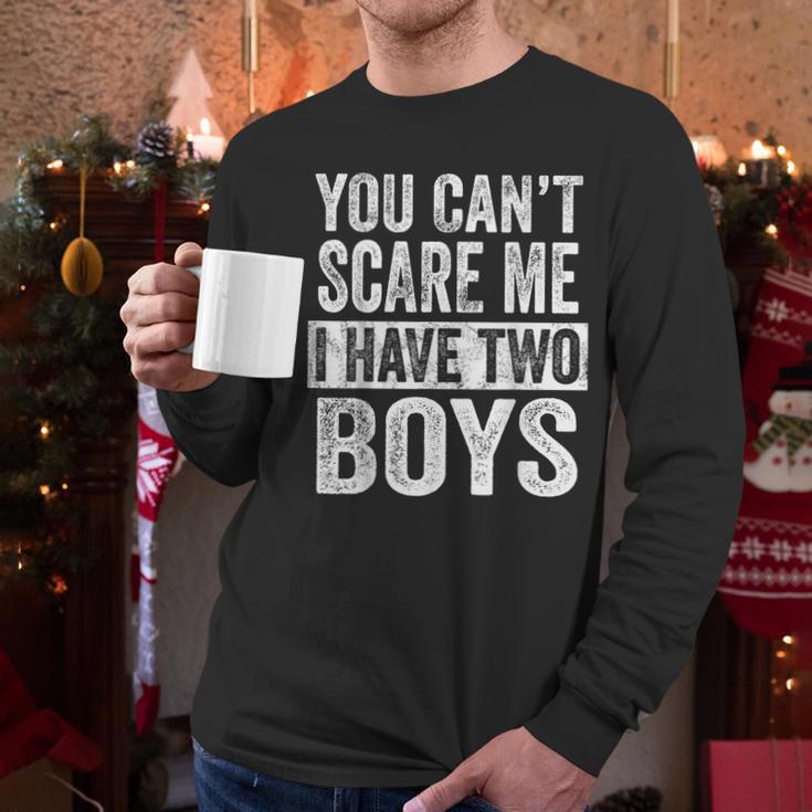 You Can't Scare Me I Have Two Boys Sons Mom Dad Men Long Sleeve T-Shirt