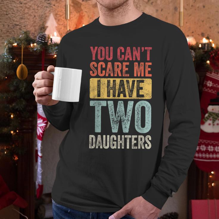 You Can't Scare Me I Have Two Daughters Dad Father Men Long Sleeve T-Shirt