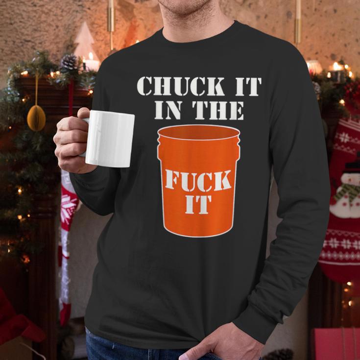 Chuck It In The Fuck It Bucket Meme Sarcastic Garage Dad Men Long Sleeve T-Shirt