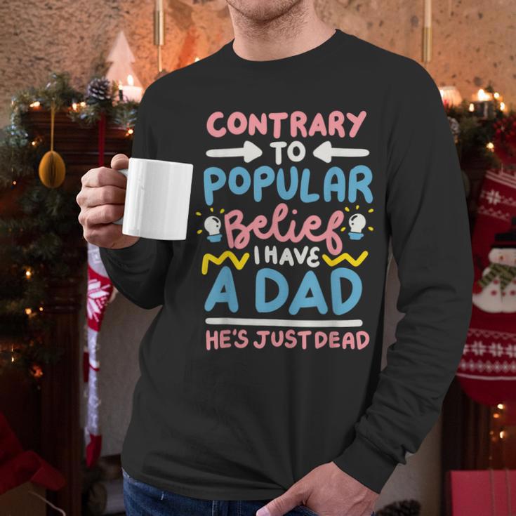 Contrary To Popular Belief I Have A Dad He's Just Dead Men Long Sleeve T-Shirt
