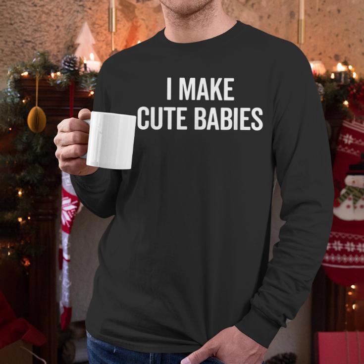 I Make Cute Babies New Mom Dad Joke Men Long Sleeve T-Shirt