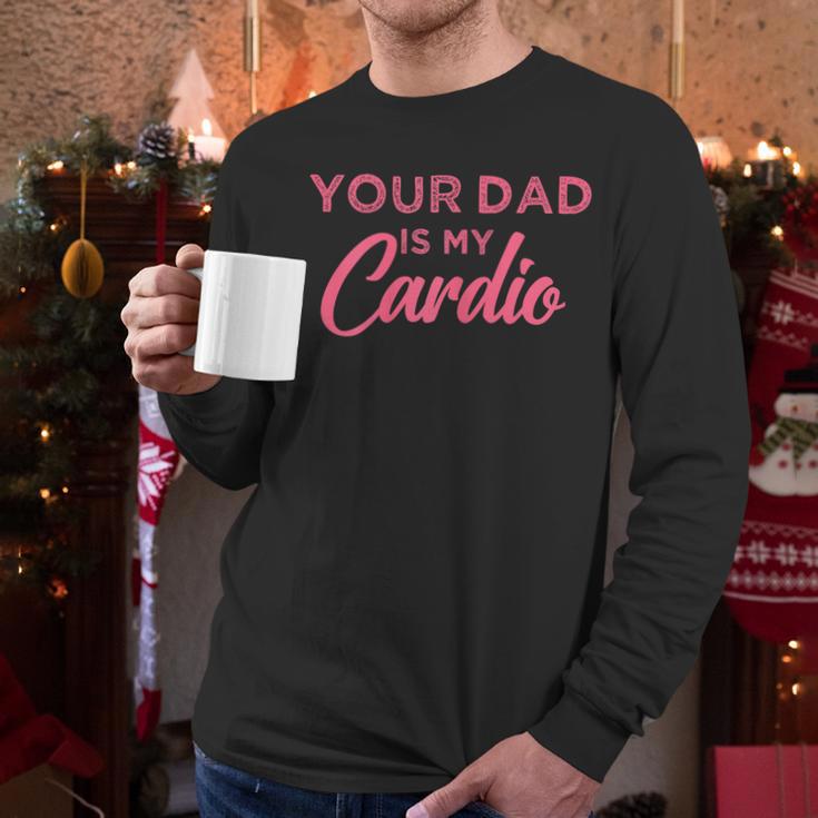 Your Dad Is My Cardio Men Long Sleeve T-Shirt Your Dad Is My Cardio Men Long Sleeve T-Shirt