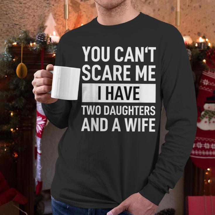 Dad Father You Cant Scare Me I Have Two Daughters And A Wife Men Long Sleeve T-Shirt