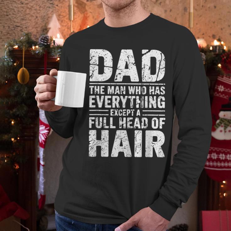 Dad The Man Who Has Everything Except A Full Head Of Hair Men Long Sleeve T-Shirt Dad The Man Who Has Everything Except A Full Head Of Hair Men Long Sleeve T-Shirt