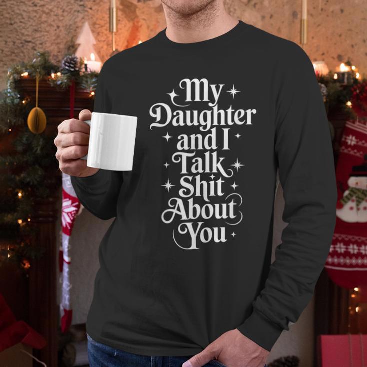 My Daughter And I Talk Shit About You Mom Dad Men Long Sleeve T-Shirt