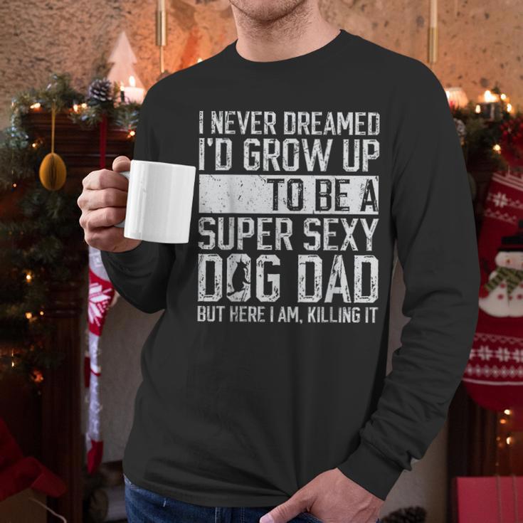 Father's Day I Never Dreamed I'd Be a Super Sexy Dog Dad Men Long Sleeve T-Shirt