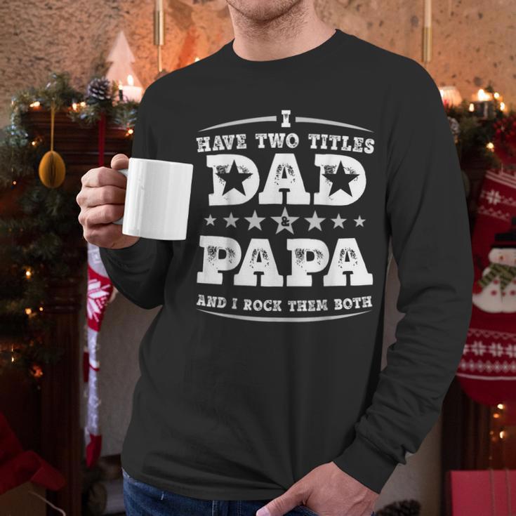 Fathers Day I Have Two Titles Dad And Papa Men Long Sleeve T-Shirt