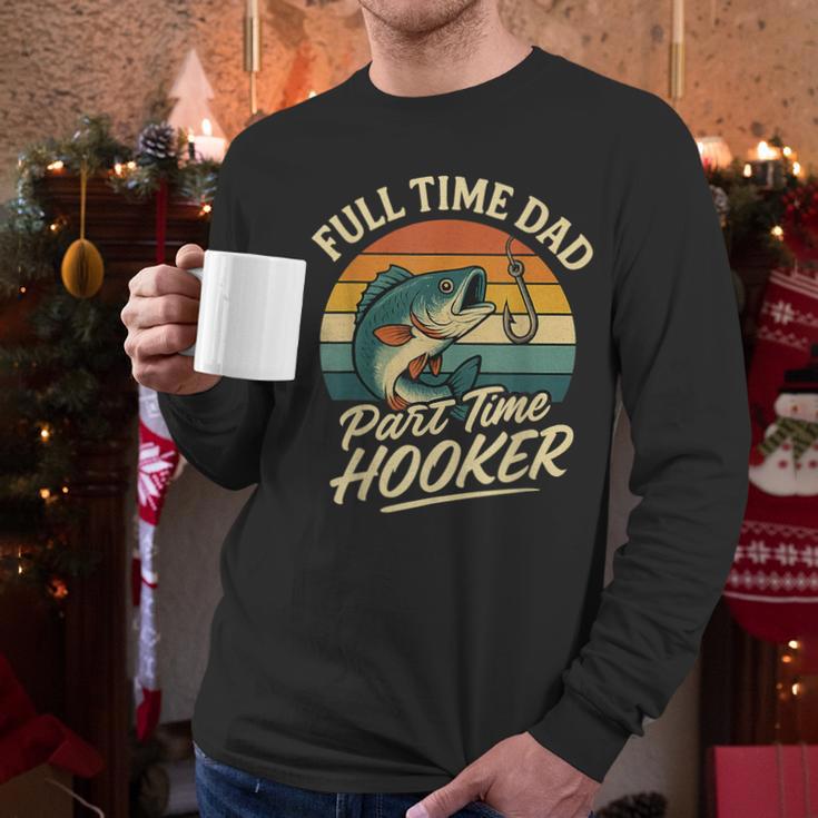 Full Time Dad Part Time Hooker Fishing Humor Fathers Day Men Long Sleeve T-Shirt