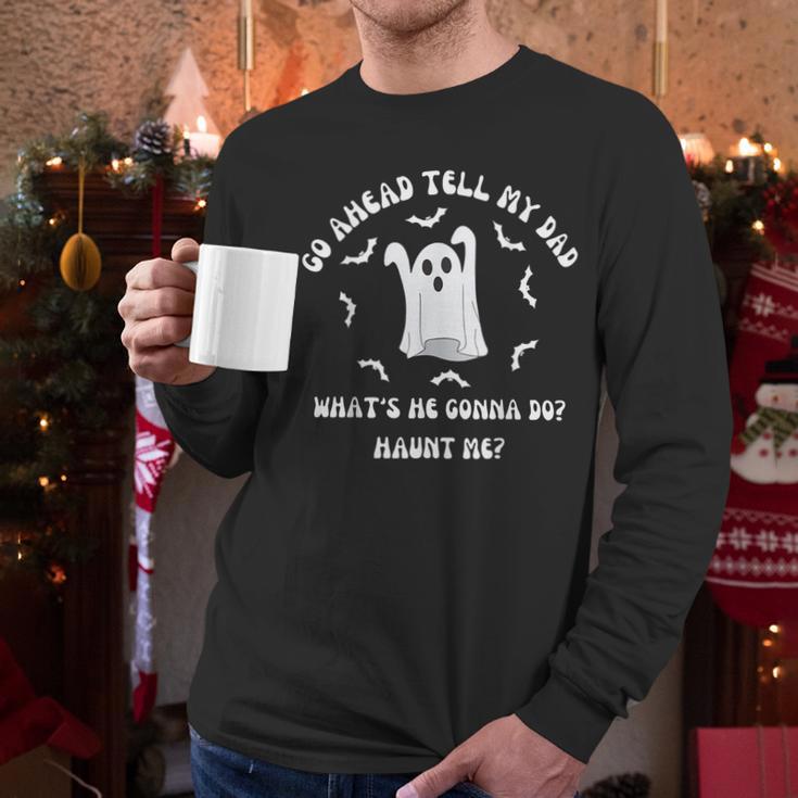 Go Ahead Tell My Dad What's He Gonna Do Haunt Me Halloween Men Long Sleeve T-Shirt