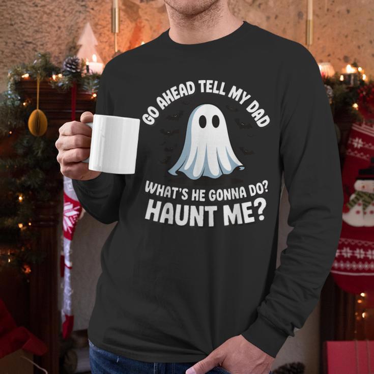 Go Ahead Tell My Dad What's He Gonna Do Haunt Me Men Long Sleeve T-Shirt