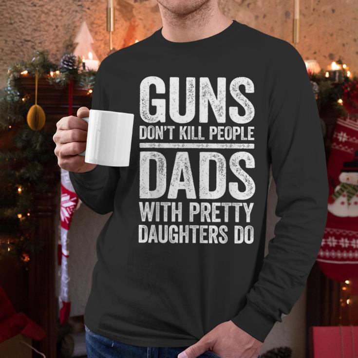 Guns Don't Kill People Dads With Pretty Daughters Do Shirt Men Long Sleeve T-Shirt