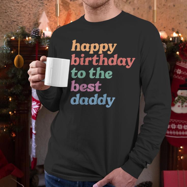 Happy Birthday To The Best Daddy Happy Birthday Dad Men Long Sleeve T-Shirt