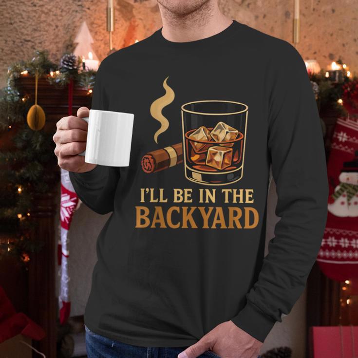 I’Ll Be In The Backyard Cigar Whiskey Dad Bourbon BBQ Summer Men Long Sleeve T-Shirt