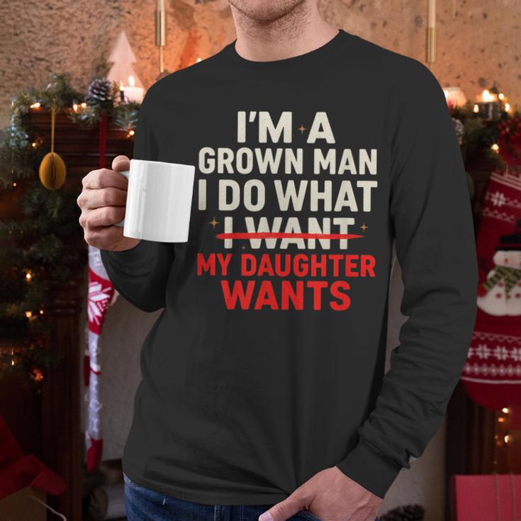 I'm a Grown Man I Do What My Daughter Wants Dad Men Long Sleeve T-Shirt I'm a Grown Man I Do What My Daughter Wants Dad Men Long Sleeve T-Shirt