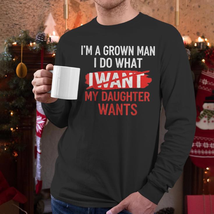I'm A Grown Man I Do What My Daughter Wants Father Dad Men Long Sleeve T-Shirt