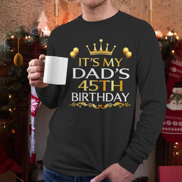 It's My Dad's 45th Birthday Happy Birthday 45 Years Old Men Long Sleeve T-Shirt