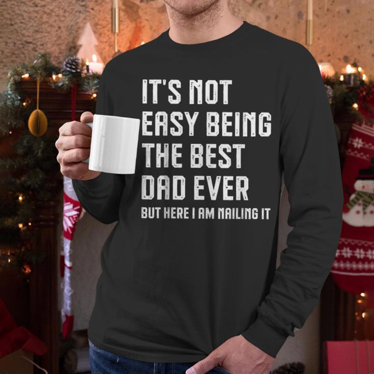 It's Not Easy Being The Best Dad Ever Fathers Day Dad Men Long Sleeve T-Shirt