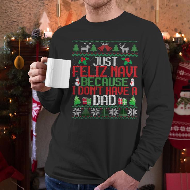 Just Feliz Navi Because I Don't Have A Dad Ugly Christmas Men Long Sleeve T-Shirt