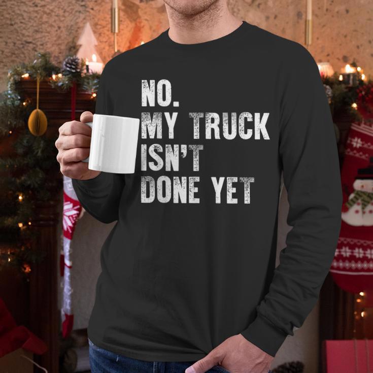No My Truck Isn't Done Yet Truck Mechanic Dad Husband Men Long Sleeve T-Shirt