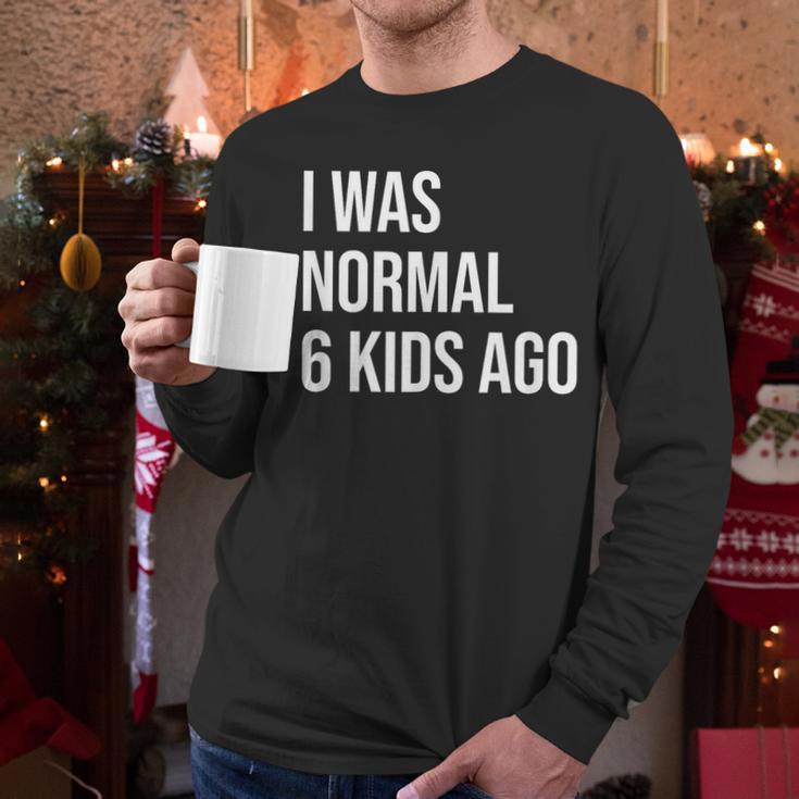I Was Normal 6 Kids Ago Mom Of Six Dad Of 6 Children Fun Men Long Sleeve T-Shirt
