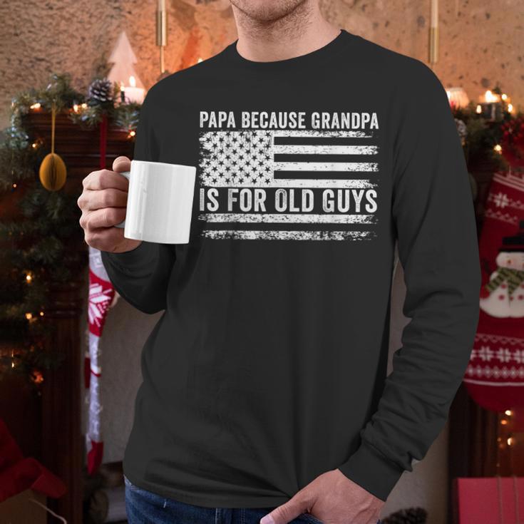 Papa Because Grandpa Is For Old Guys Dad Father Saying Men Long Sleeve T-Shirt