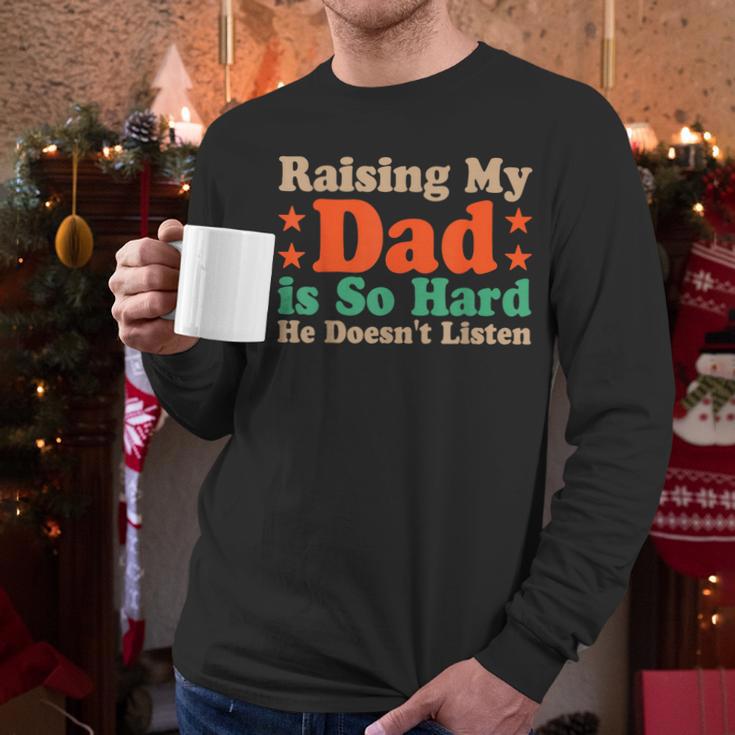 Raising My Dad Is So Hard He Doesn’t Listen Men Long Sleeve T-Shirt Raising My Dad Is So Hard He Doesn’t Listen Men Long Sleeve T-Shirt