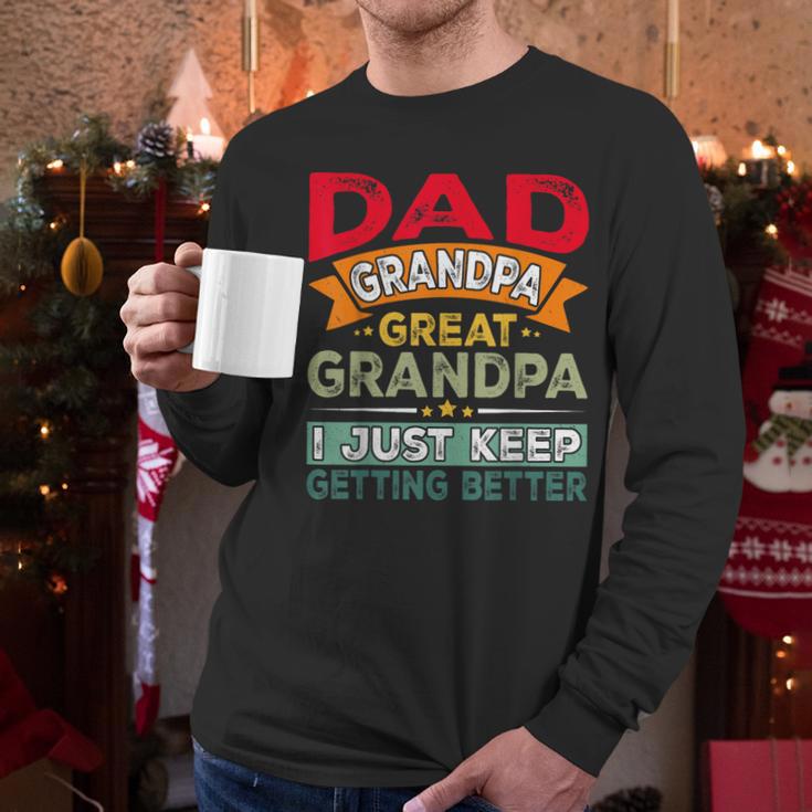 Retro Dad Grandpa Great Grandpa I Just Keep Getting Better Men Long Sleeve T-Shirt